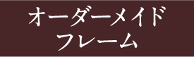 オーダーメイドフレーム